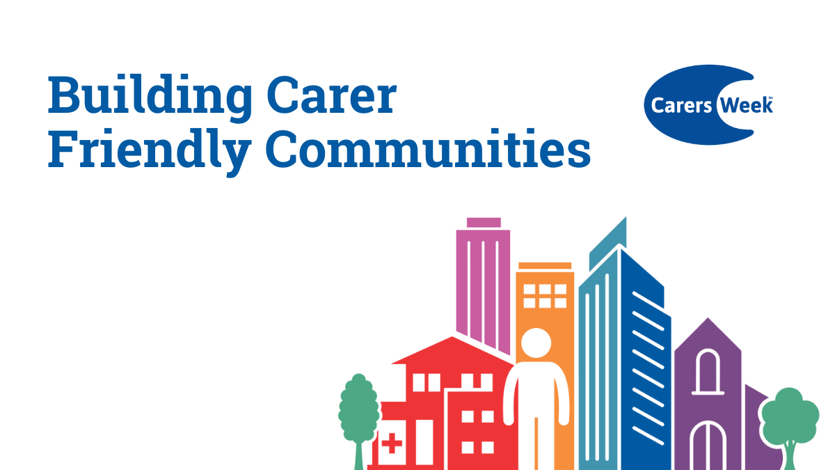 Carers Week - Building Carer Friendly Communities